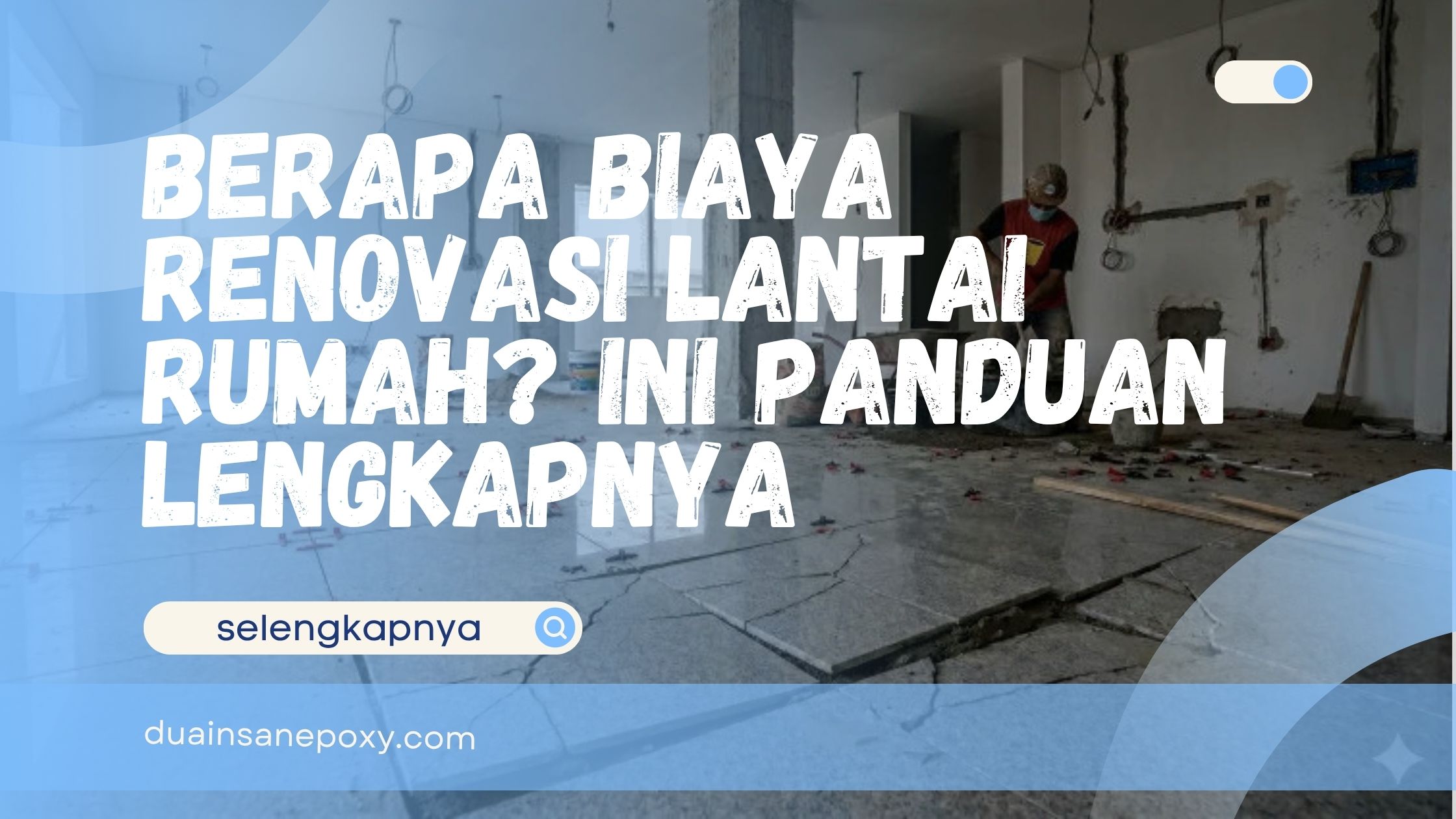Berapa Biaya Renovasi Lantai Rumah