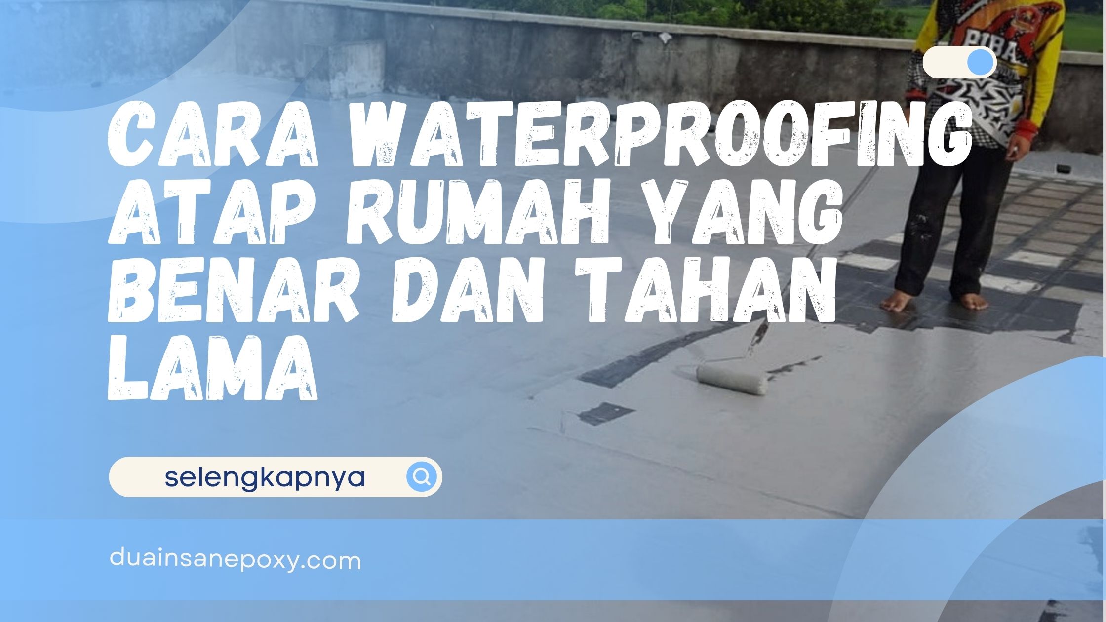 Cara Waterproofing Atap Rumah yang benar