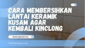 Cara Membersihkan Lantai Keramik Kusam