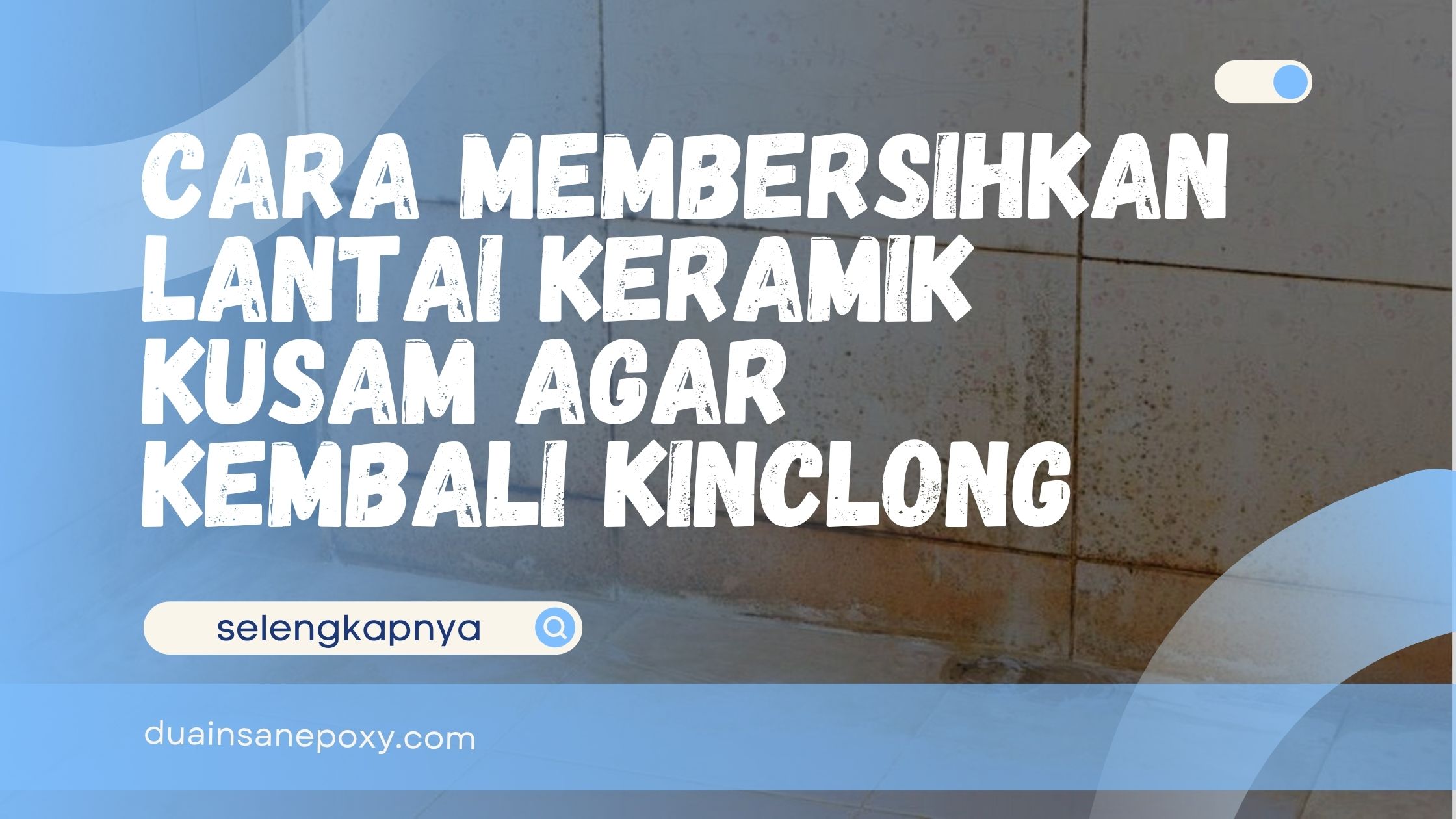 Cara Membersihkan Lantai Keramik Kusam