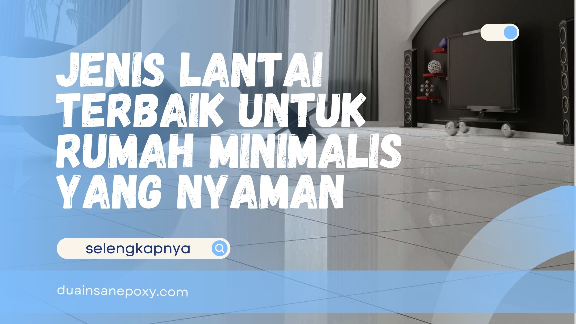 Jenis Lantai Terbaik untuk Rumah Minimalis